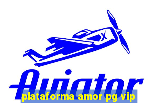 plataforma amor pg vip